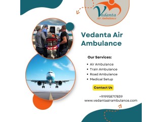 Better Choice for Patient Relocation - Vedanta Air Ambulance from Guwahati