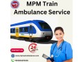 comfort-during-relocation-is-guaranteed-by-in-mpm-train-ambulance-guwahati-small-0